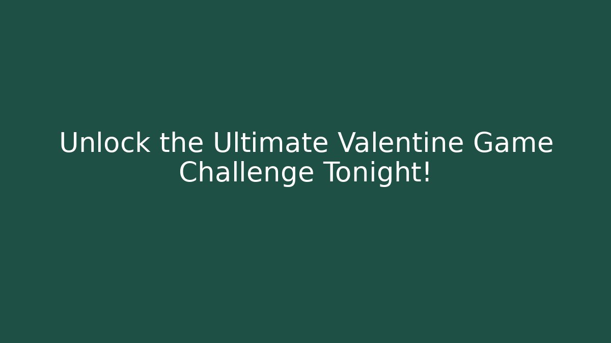 Unlock the Ultimate Valentine Game Challenge Tonight!
