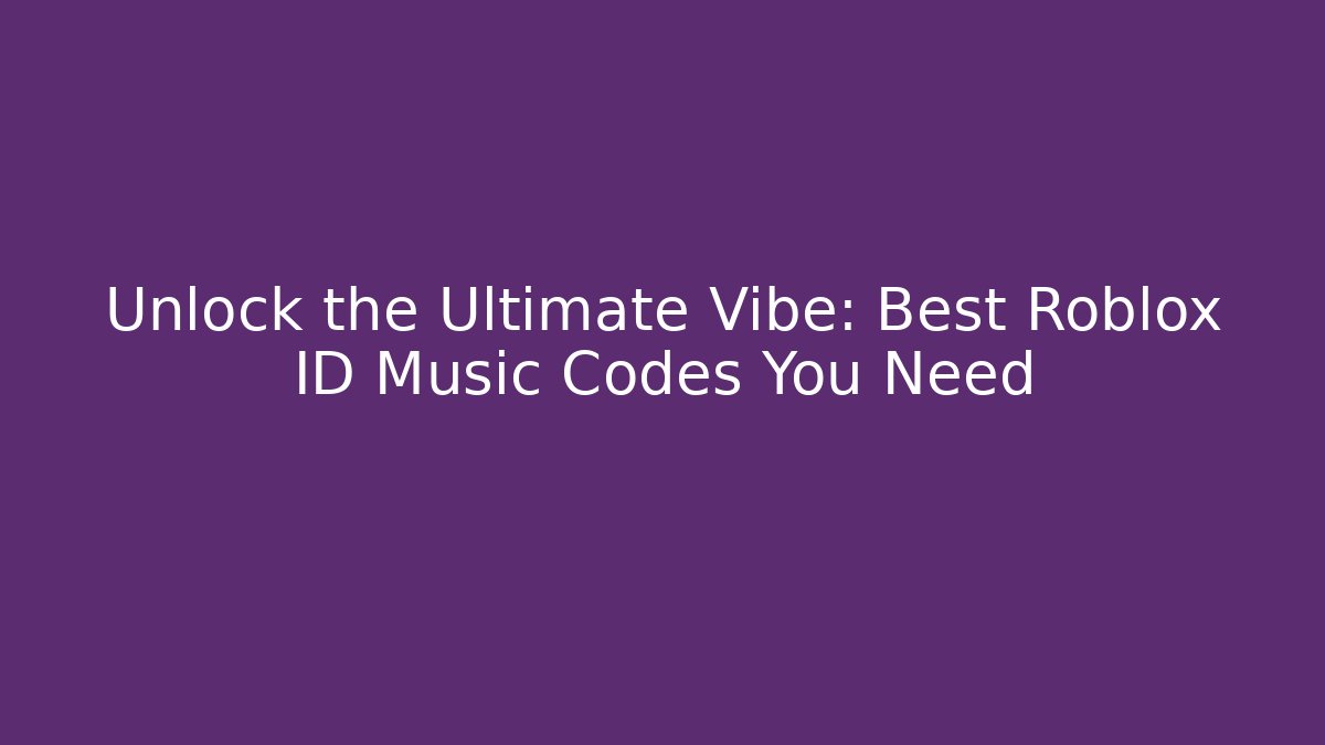 Unlock the Ultimate Vibe: Best Roblox ID Music Codes You Need