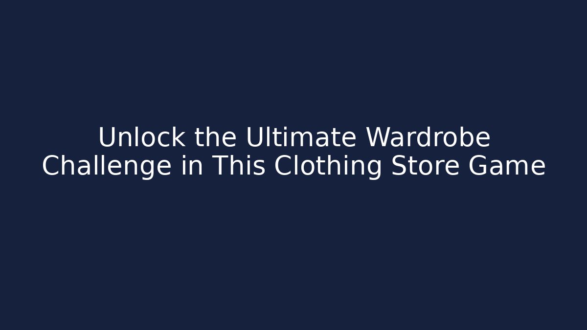 Unlock the Ultimate Wardrobe Challenge in This Clothing Store Game