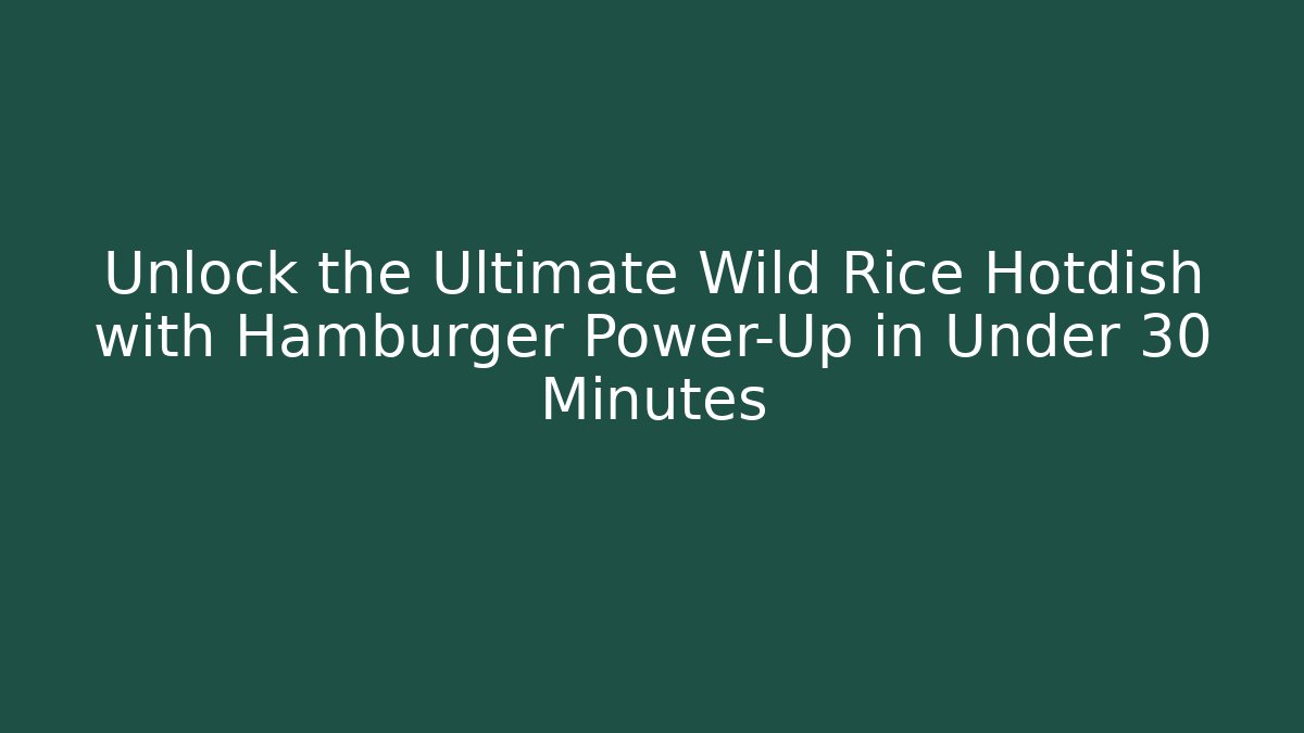 Unlock the Ultimate Wild Rice Hotdish with Hamburger Power-Up in Under 30 Minutes