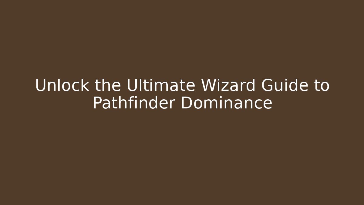 Unlock the Ultimate Wizard Guide to Pathfinder Dominance - Create More Assets