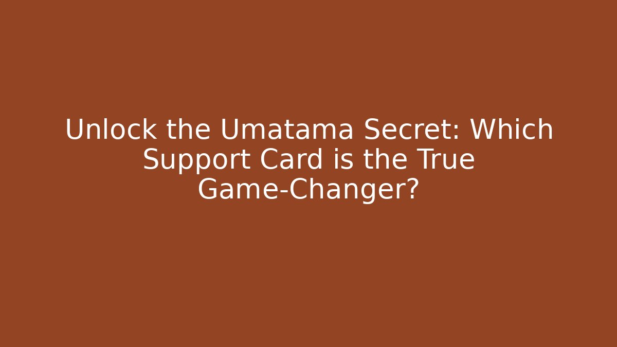 Unlock the Umatama Secret: Which Support Card is the True Game-Changer?