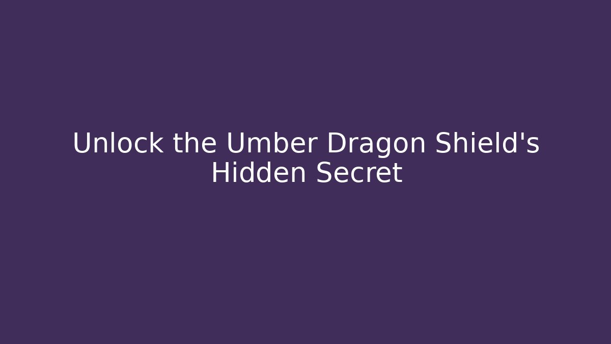 Unlock the Umber Dragon Shield's Hidden Secret