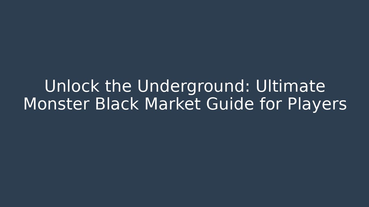 Unlock the Underground: Ultimate Monster Black Market Guide for Players