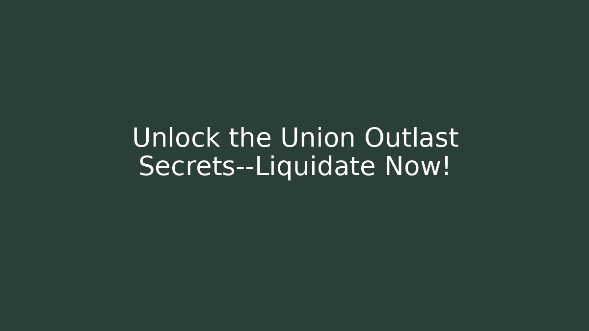 Unlock the Union Outlast Secrets—Liquidate Now!