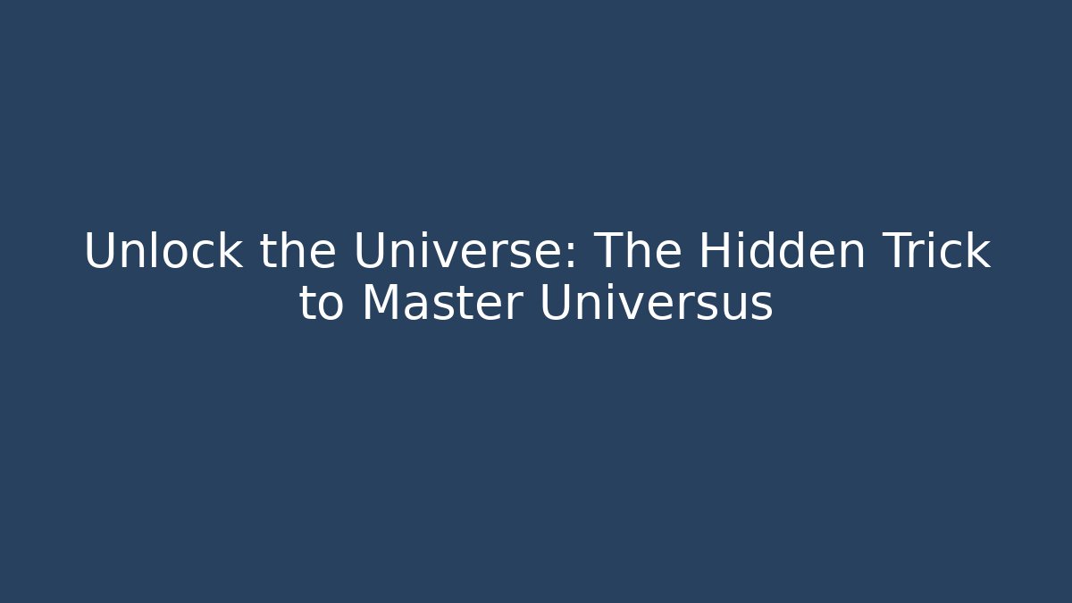 Unlock the Universe: The Hidden Trick to Master Universus