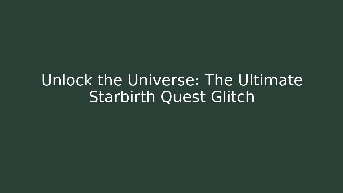 Unlock the Universe: The Ultimate Starbirth Quest Glitch