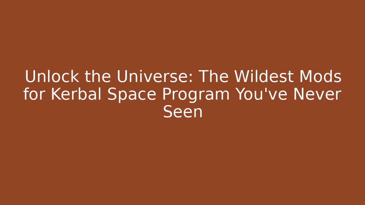 Unlock the Universe: The Wildest Mods for Kerbal Space Program You've Never Seen
