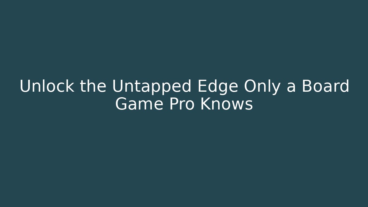 Unlock the Untapped Edge Only a Board Game Pro Knows