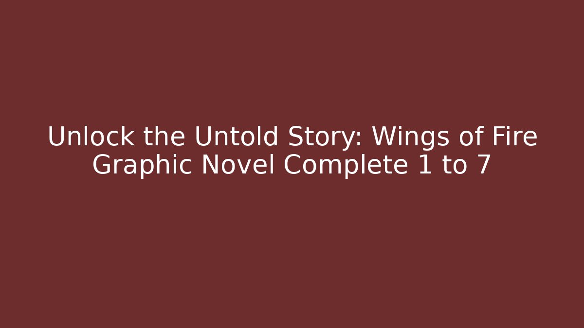 Unlock the Untold Story: Wings of Fire Graphic Novel Complete 1 to 7