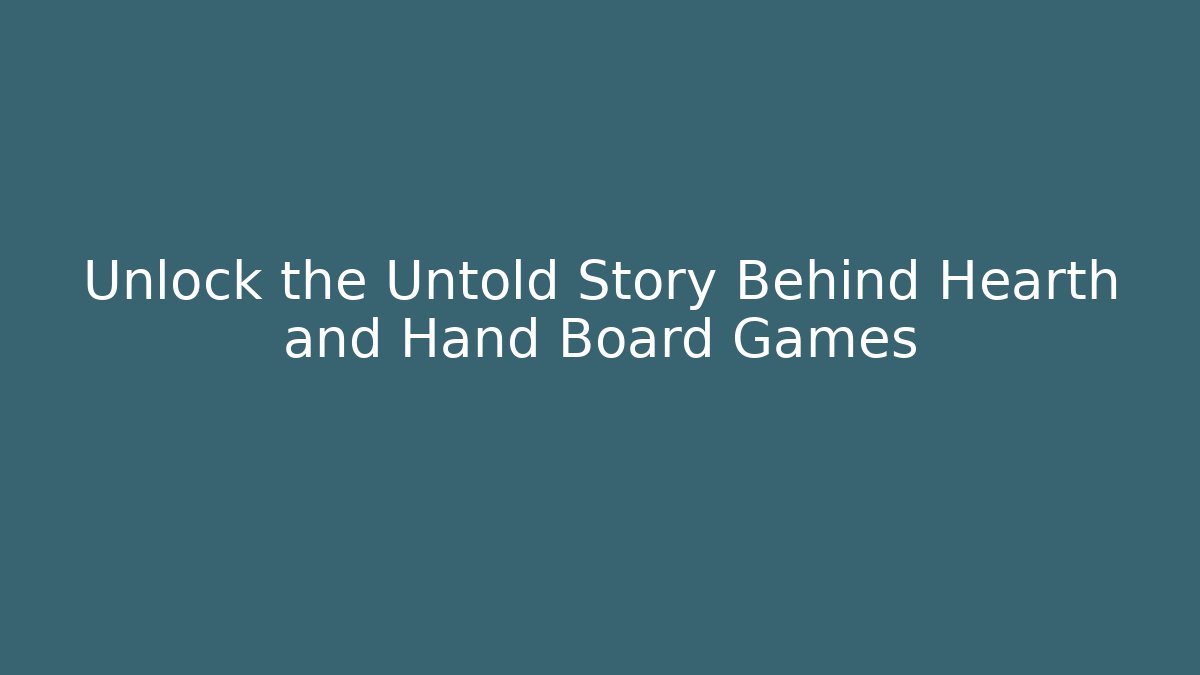 Unlock the Untold Story Behind Hearth and Hand Board Games
