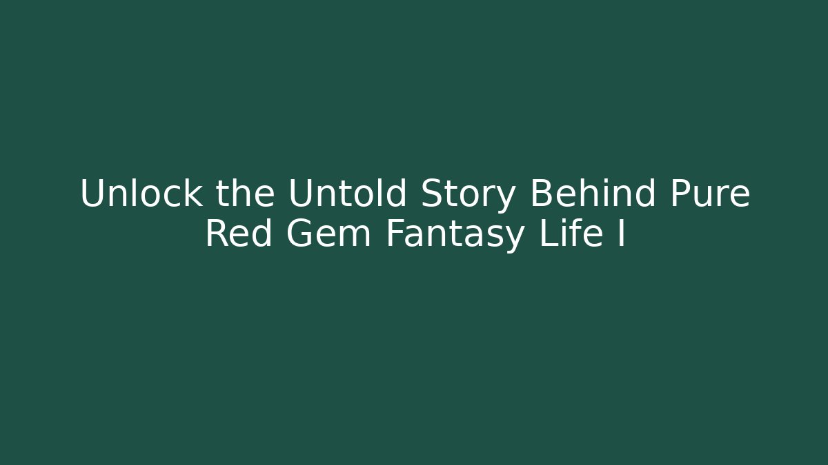 Unlock the Untold Story Behind Pure Red Gem Fantasy Life I