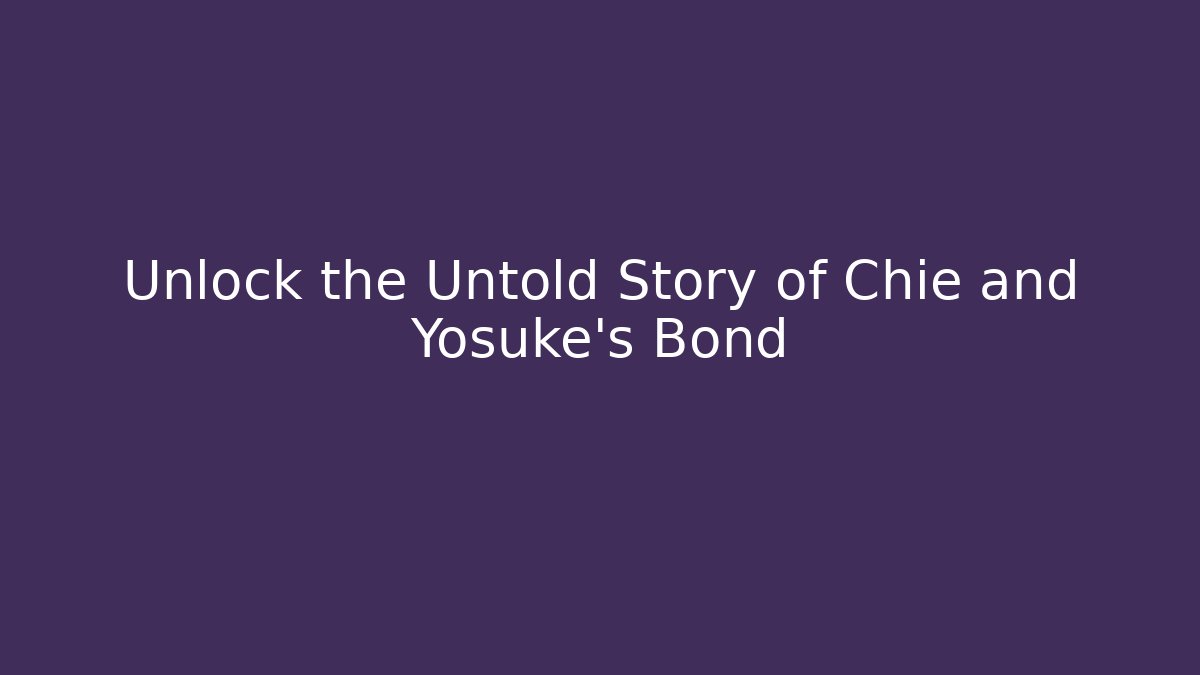Unlock the Untold Story of Chie and Yosuke's Bond