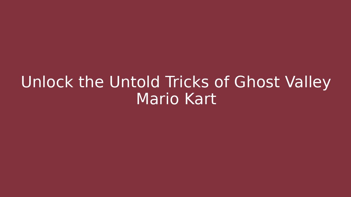 Unlock the Untold Tricks of Ghost Valley Mario Kart