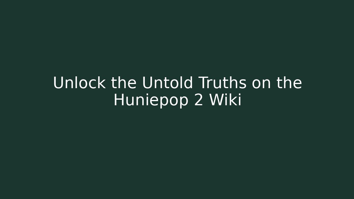Unlock the Untold Truths on the Huniepop 2 Wiki