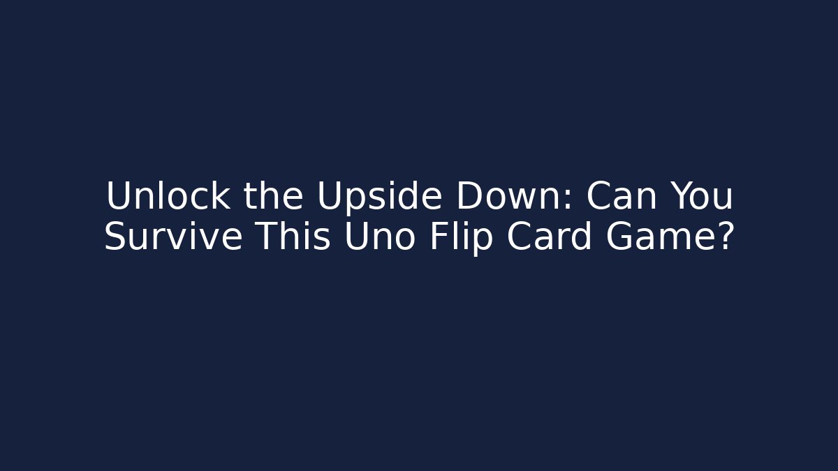 Unlock the Upside Down: Can You Survive This Uno Flip Card Game?