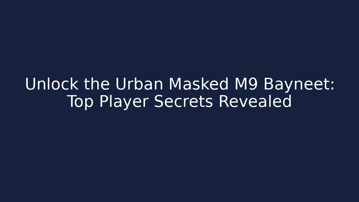 Unlock the Urban Masked M9 Bayneet: Top Player Secrets Revealed
