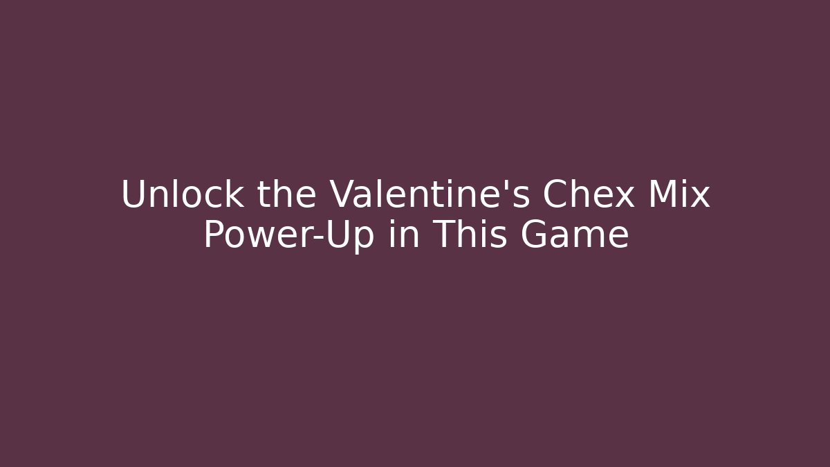 Unlock the Valentine's Chex Mix Power-Up in This Game