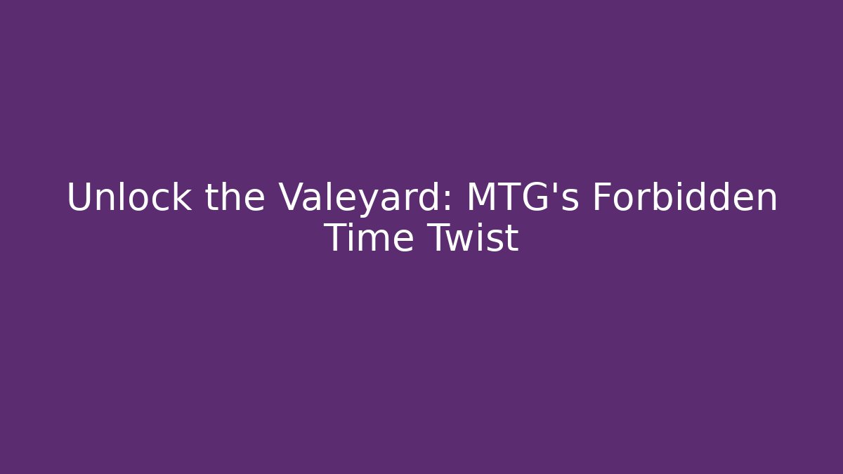 Unlock the Valeyard: MTG's Forbidden Time Twist