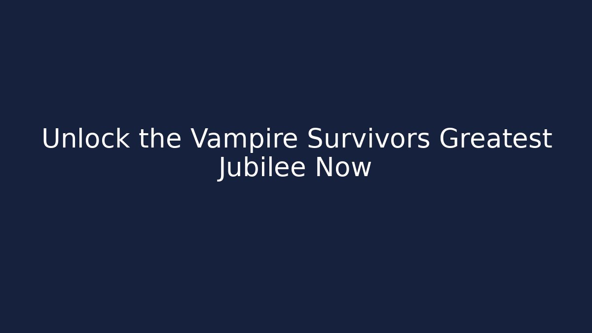 Unlock the Vampire Survivors Greatest Jubilee Now