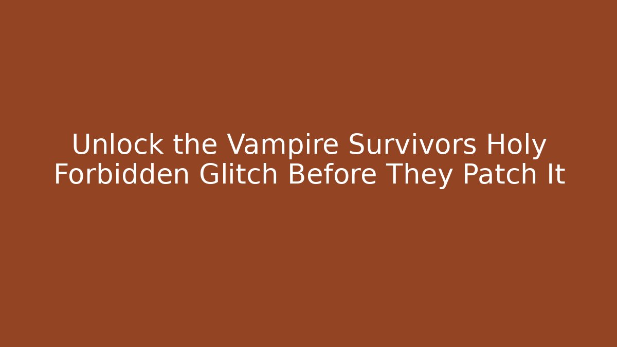 Unlock the Vampire Survivors Holy Forbidden Glitch Before They Patch It