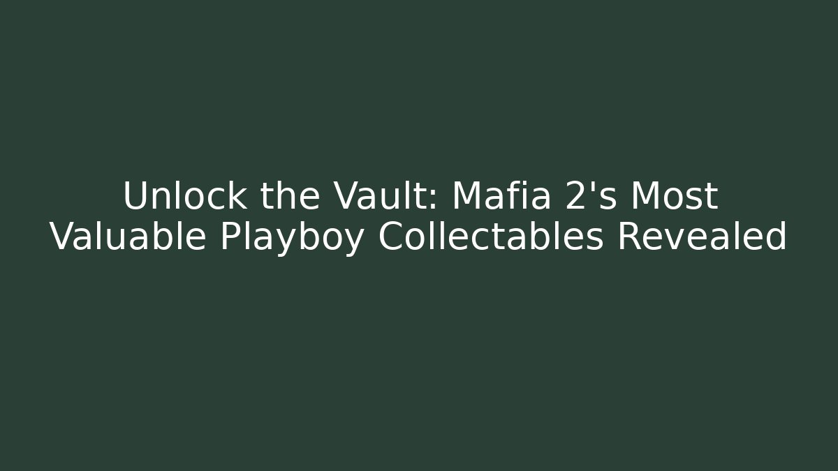 Unlock the Vault: Mafia 2's Most Valuable Playboy Collectables Revealed