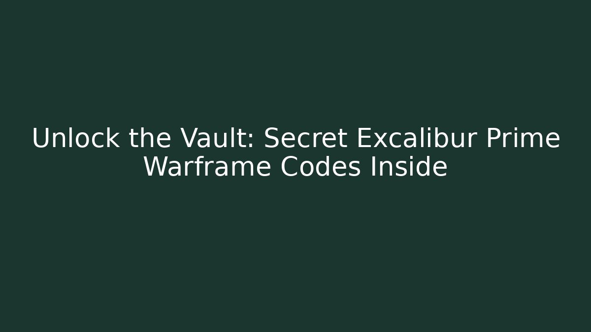 Unlock the Vault: Secret Excalibur Prime Warframe Codes Inside - Create More Assets