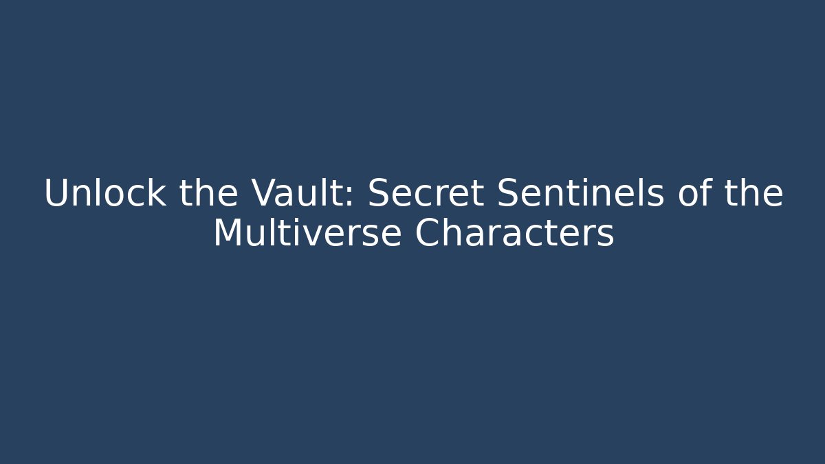 Unlock the Vault: Secret Sentinels of the Multiverse Characters