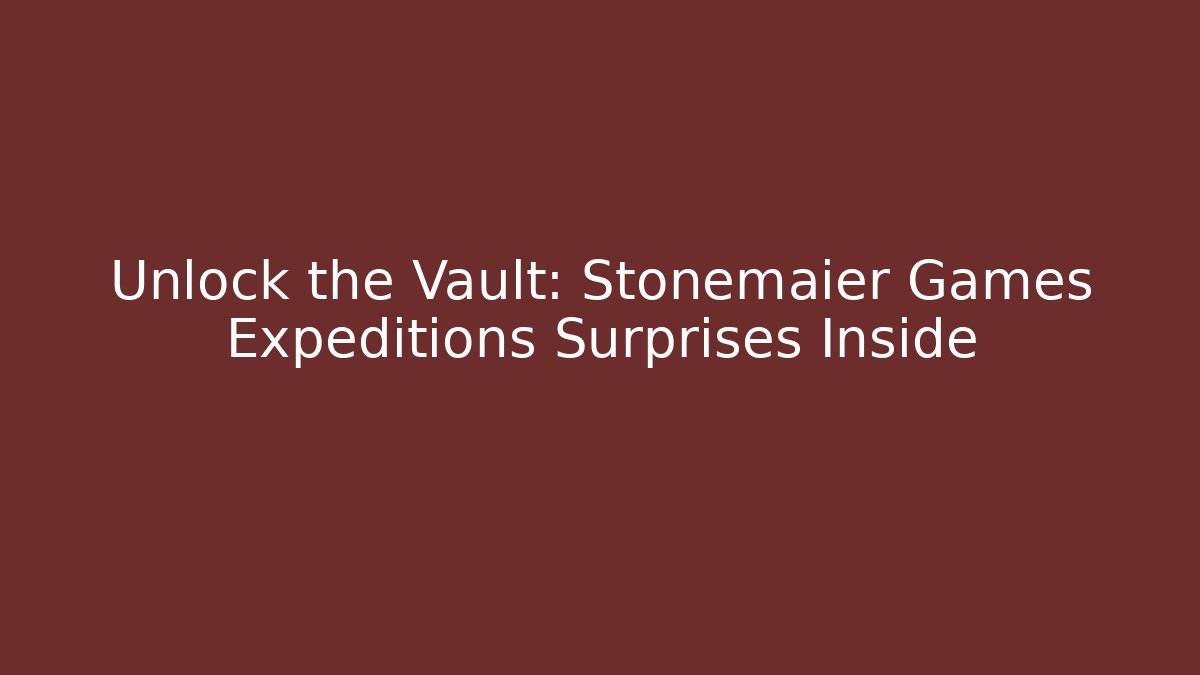 Unlock the Vault: Stonemaier Games Expeditions Surprises Inside