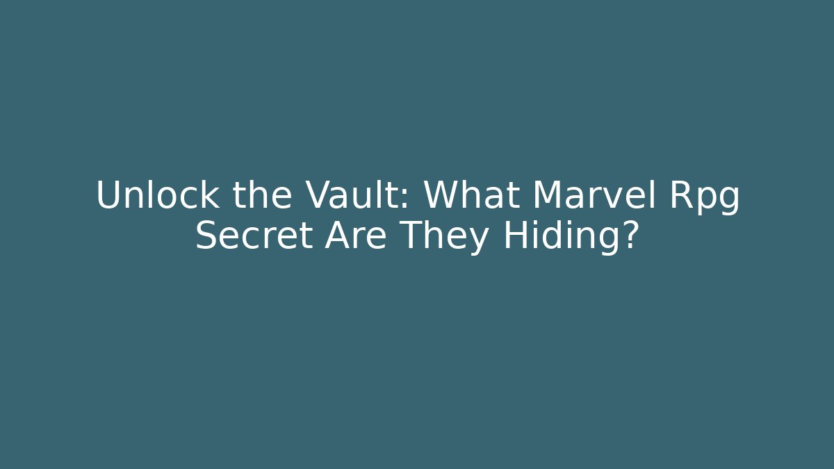 Unlock the Vault: What Marvel Rpg Secret Are They Hiding?