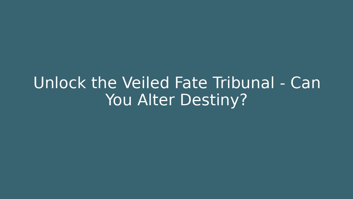Unlock the Veiled Fate Tribunal – Can You Alter Destiny?