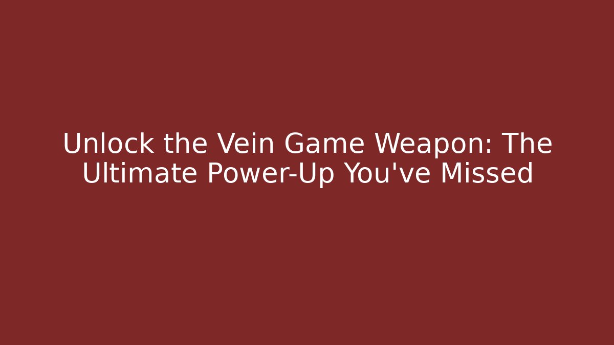 Unlock the Vein Game Weapon: The Ultimate Power-Up You’ve Missed