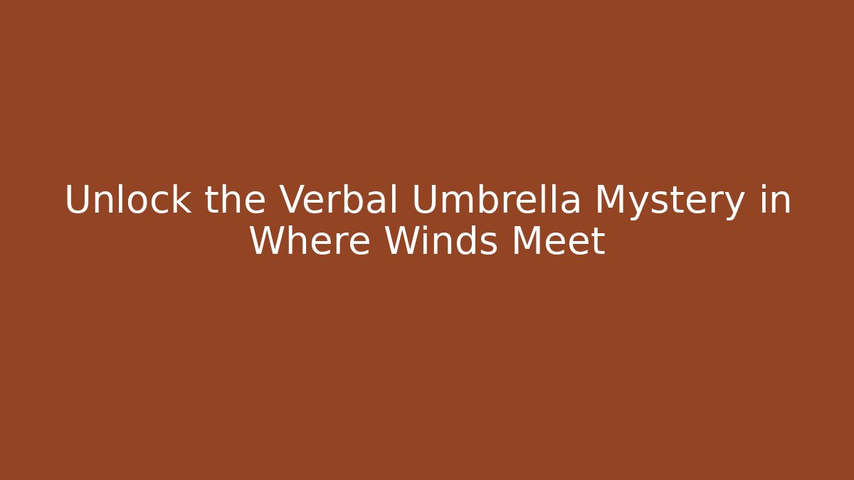 Unlock the Verbal Umbrella Mystery in Where Winds Meet