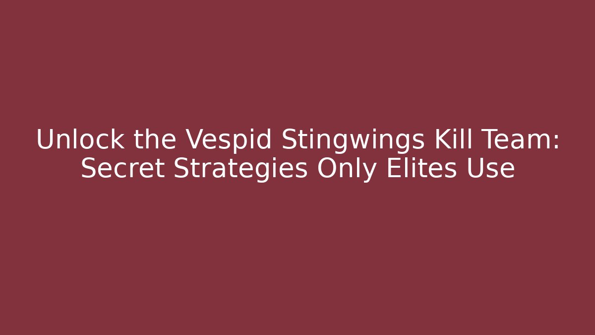 Unlock the Vespid Stingwings Kill Team: Secret Strategies Only Elites Use