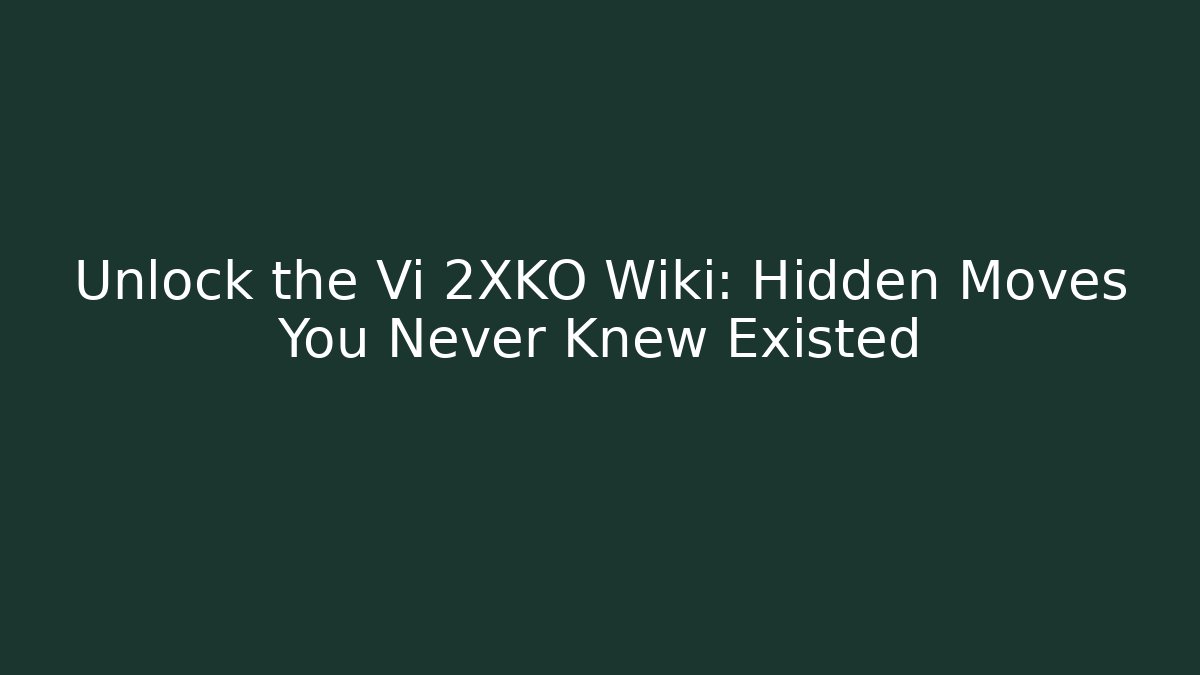Unlock the Vi 2XKO Wiki: Hidden Moves You Never Knew Existed