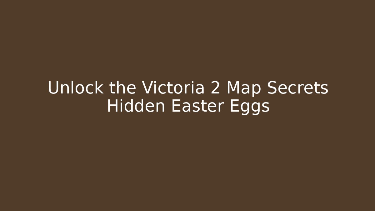 Unlock the Victoria 2 Map Secrets Hidden Easter Eggs - Create More Assets