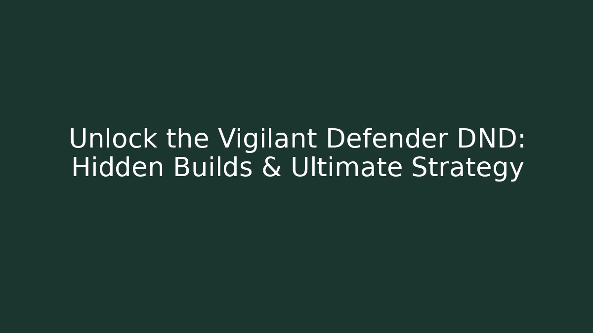 Unlock the Vigilant Defender DND: Hidden Builds & Ultimate Strategy