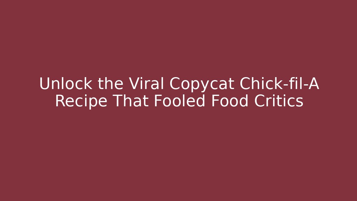 Unlock the Viral Copycat Chick-fil-A Recipe That Fooled Food Critics