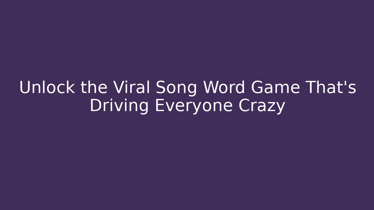 Unlock the Viral Song Word Game That’s Driving Everyone Crazy