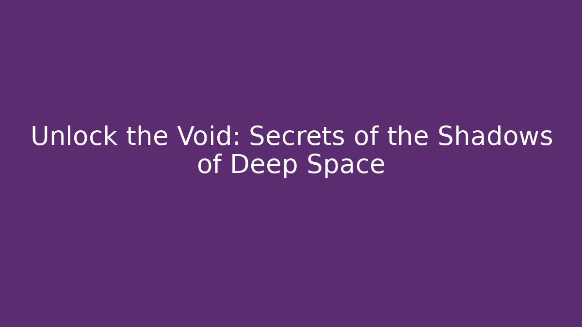 Unlock the Void: Secrets of the Shadows of Deep Space