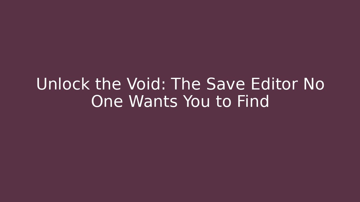 Unlock the Void: The Save Editor No One Wants You to Find