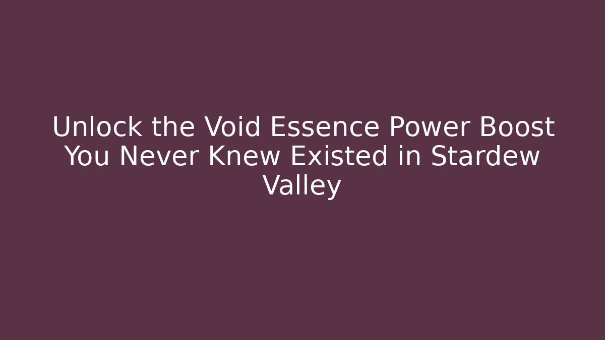 Unlock the Void Essence Power Boost You Never Knew Existed in Stardew Valley