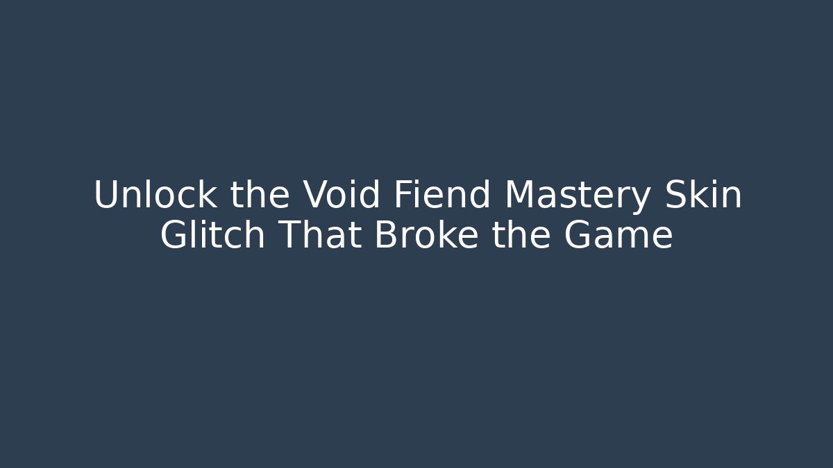 Unlock the Void Fiend Mastery Skin Glitch That Broke the Game