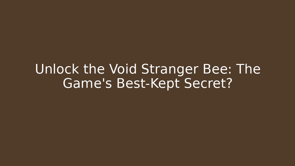 Unlock the Void Stranger Bee: The Game's Best-Kept Secret?
