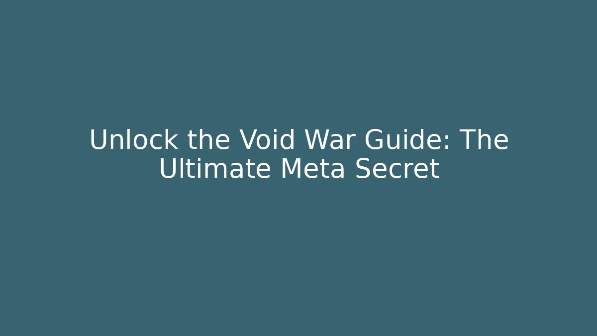 Unlock the Void War Guide: The Ultimate Meta Secret