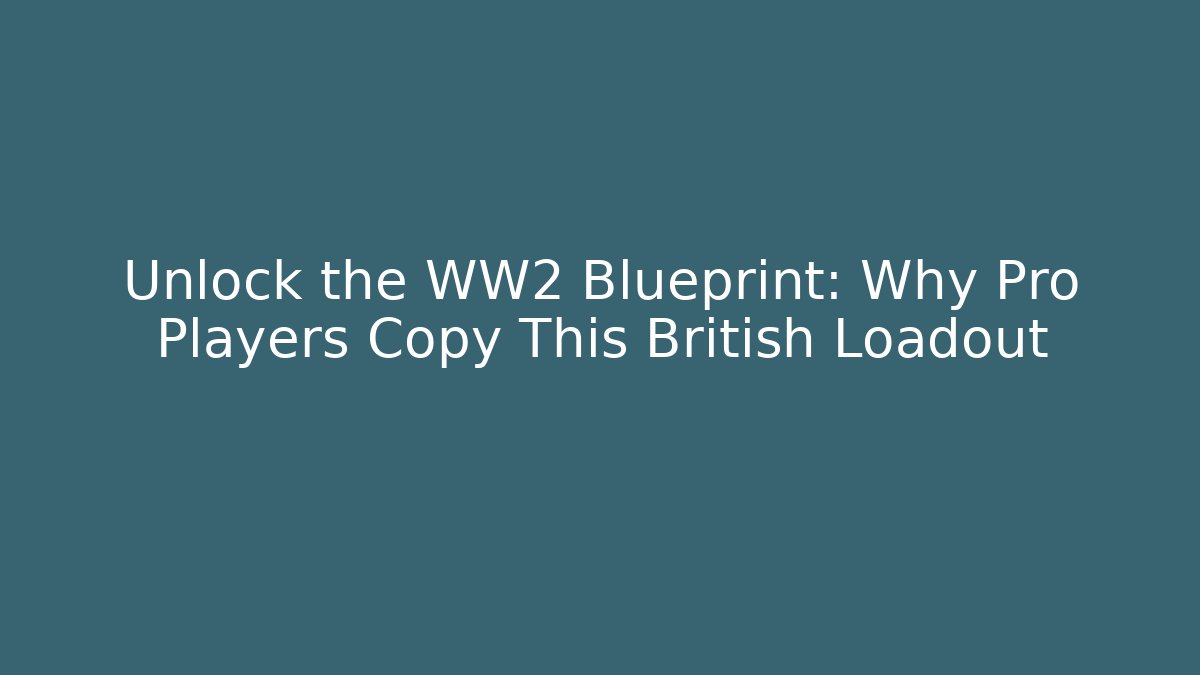 Unlock the WW2 Blueprint: Why Pro Players Copy This British Loadout