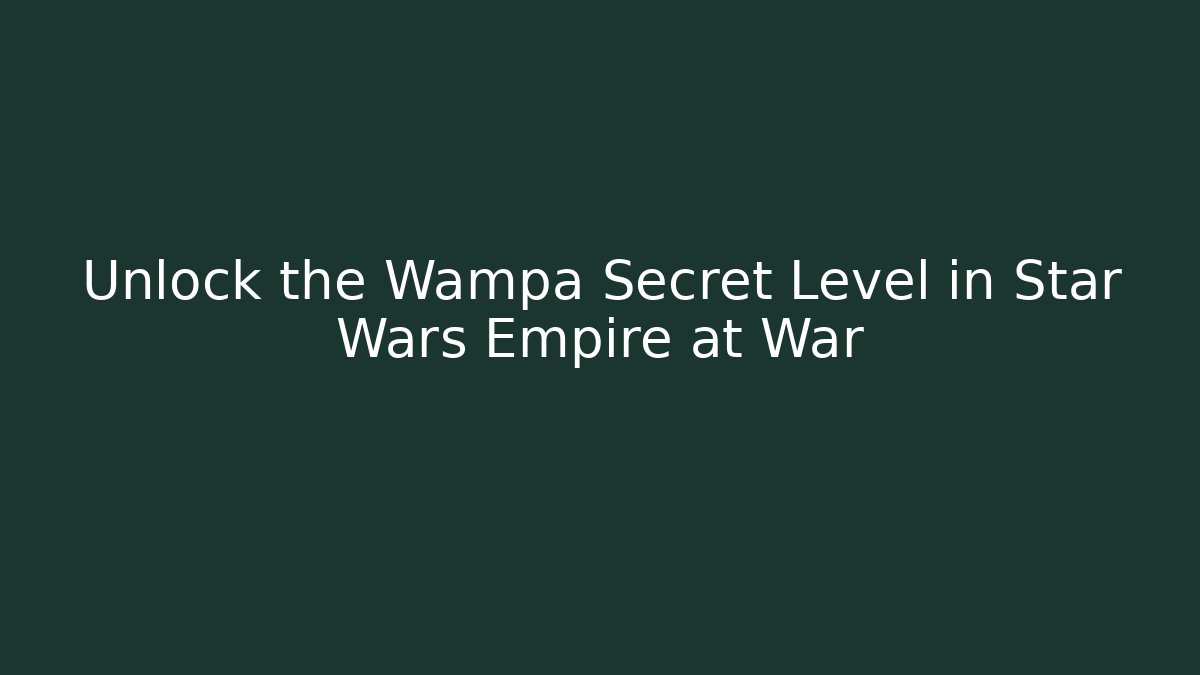 Unlock the Wampa Secret Level in Star Wars Empire at War