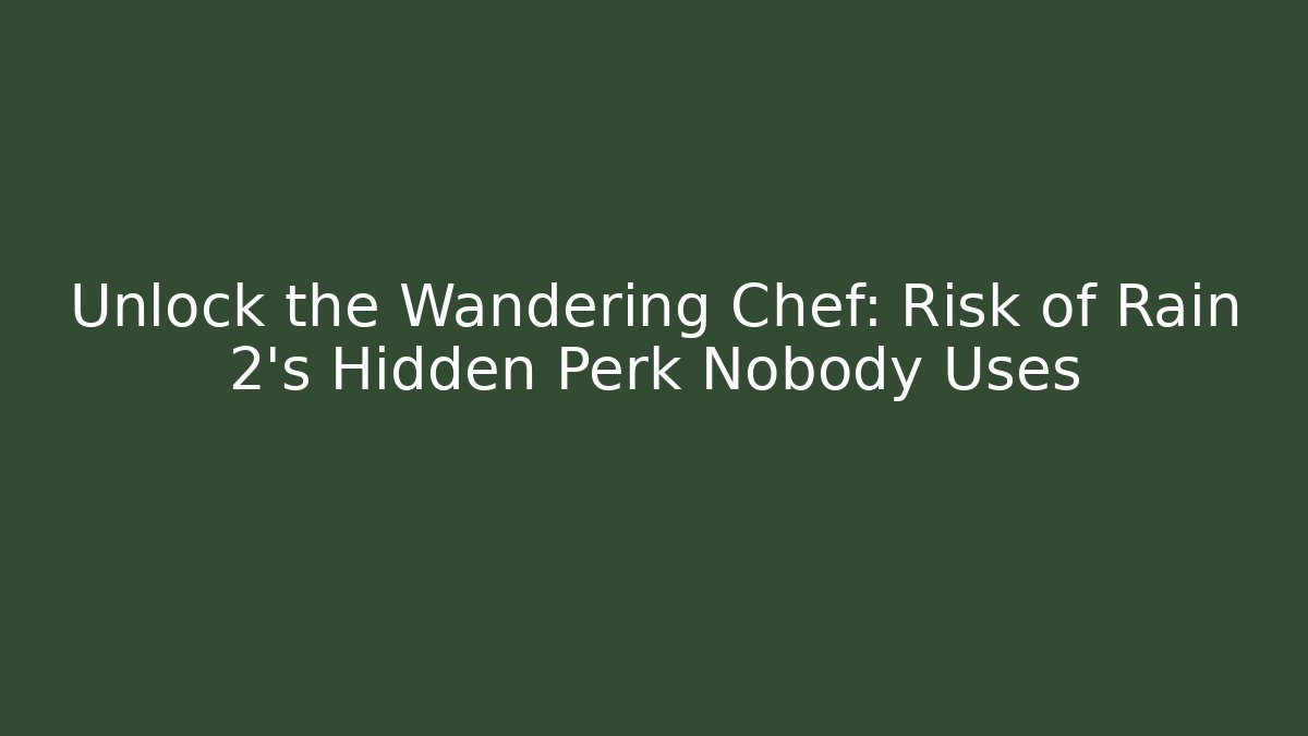 Unlock the Wandering Chef: Risk of Rain 2’s Hidden Perk Nobody Uses
