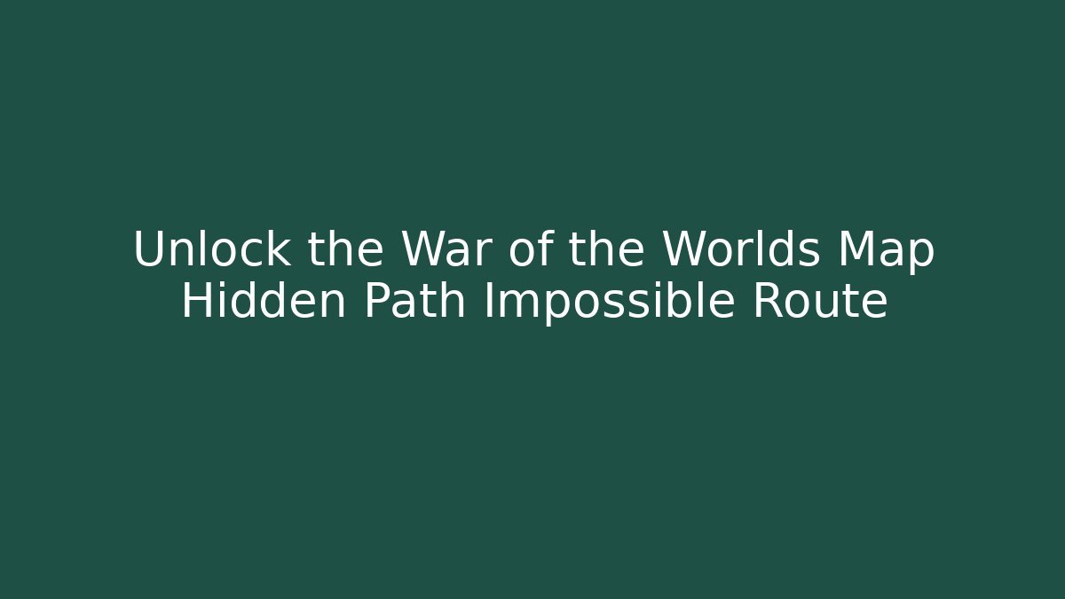 Unlock the War of the Worlds Map Hidden Path Impossible Route