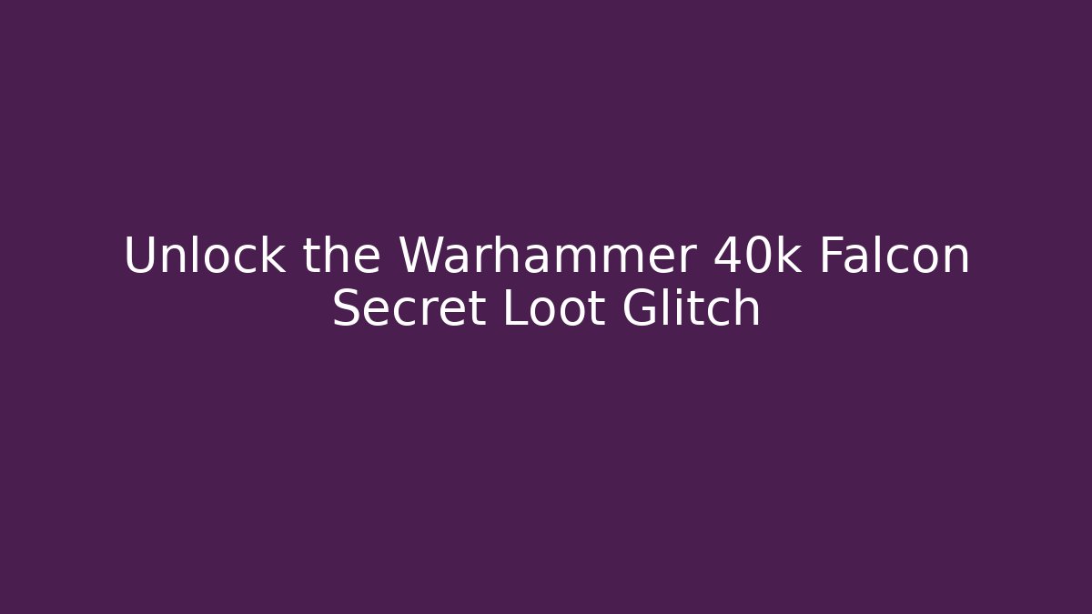 Unlock the Warhammer 40k Falcon Secret Loot Glitch